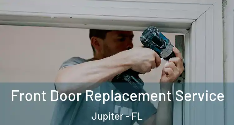  Front Door Replacement Service Jupiter - FL