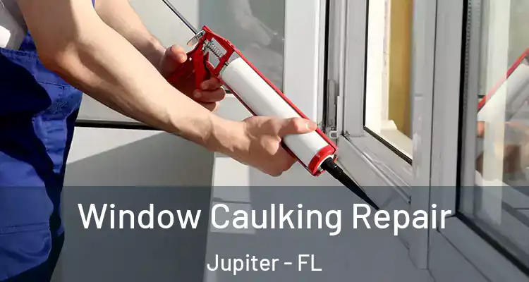  Window Caulking Repair Jupiter - FL