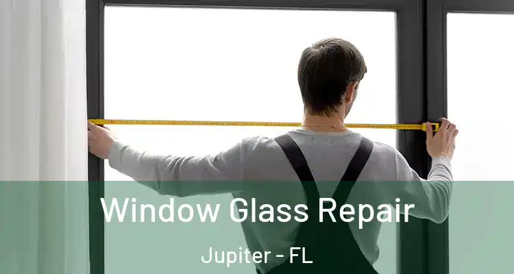  Window Glass Repair Jupiter - FL